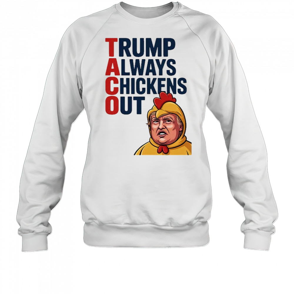 TACO Trump Always Chickens Out Shirt Sweatshirt