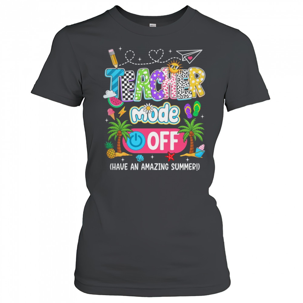 Teacher Mode Off Amazing Summer Break Funny Happy Last Day Of School shirt Women's T-shirt