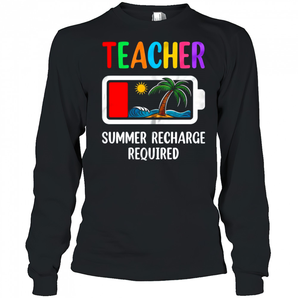 Teacher Summer Recharge Required Last Day Of School Funny shirt Long Sleeved