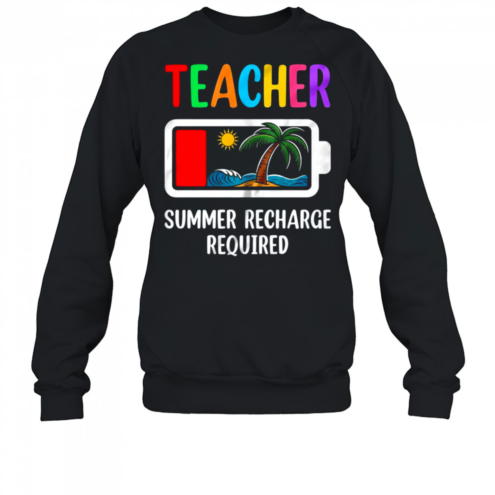Teacher Summer Recharge Required Last Day Of School Funny shirt Sweatshirt