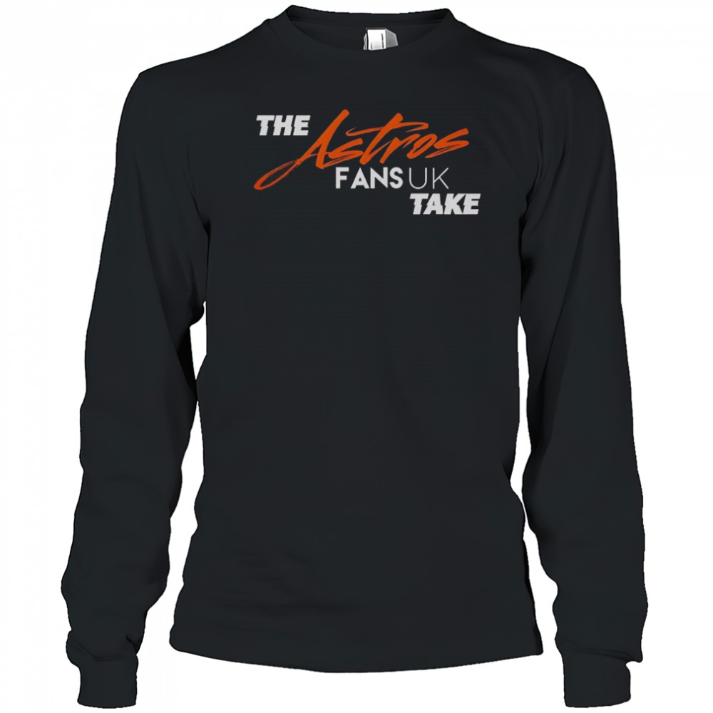The Houston Astros Fans UK Take T-Shirt Long Sleeved