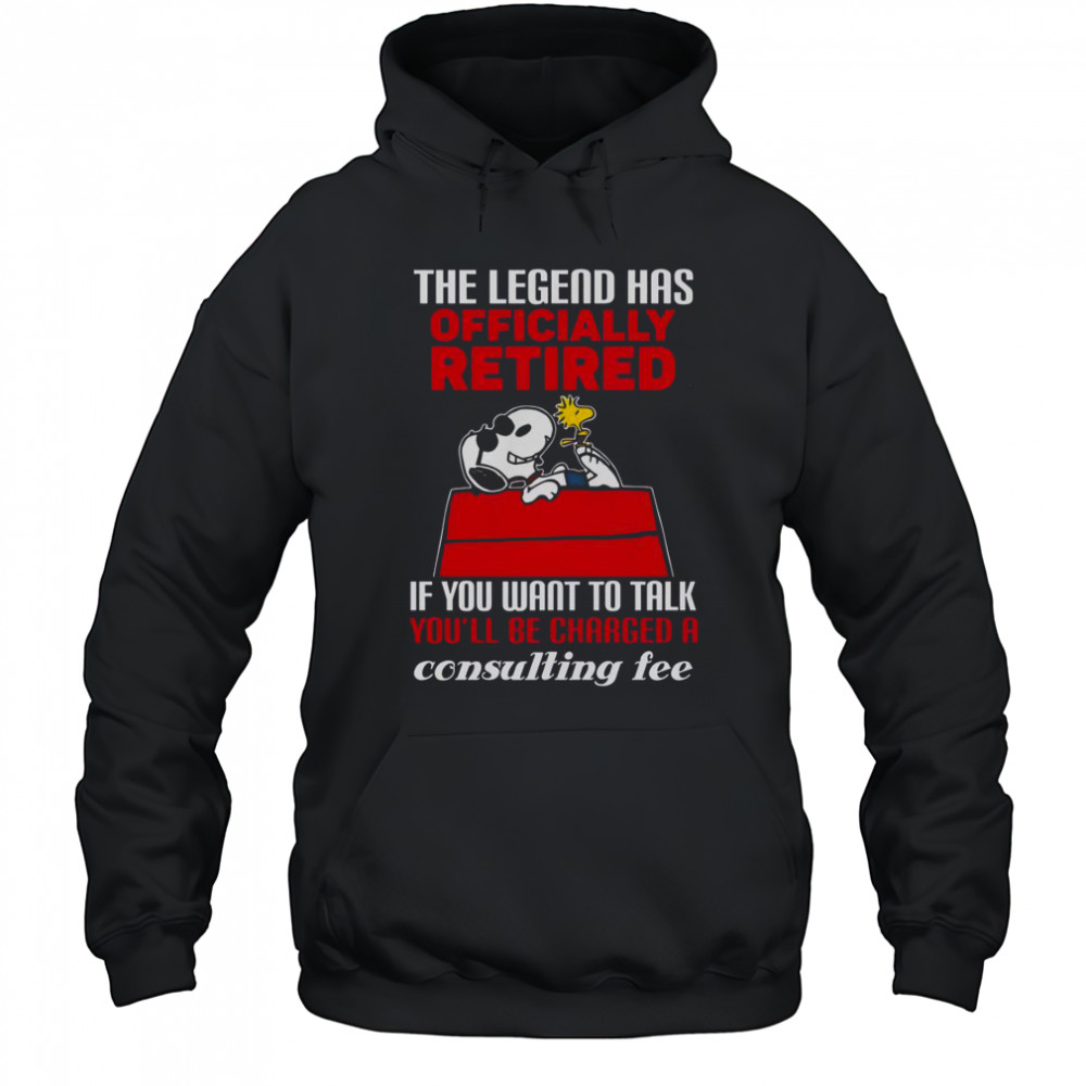 The Legend Has Officially Retired If You Want To Talk You’ll Be Charged A Consulting Fee T-Shirt Hoodie