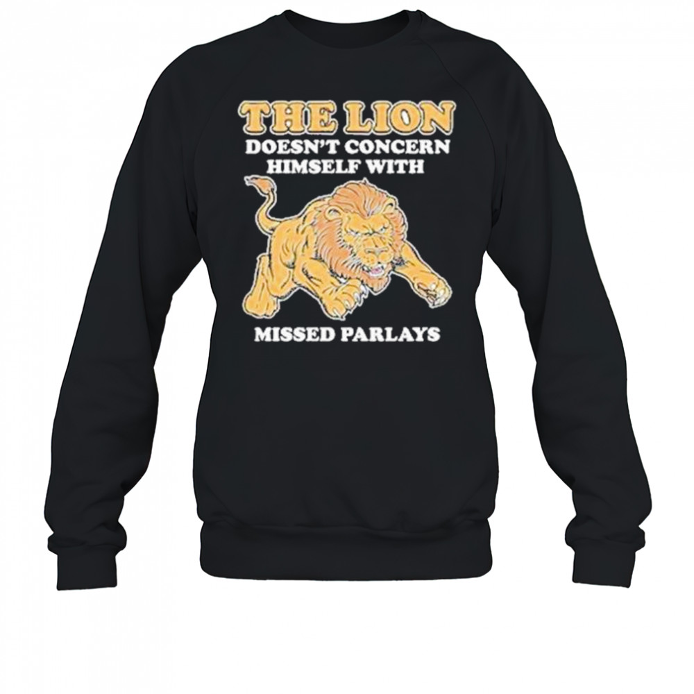 The Lion Doesnt Concern Himself With Missed Parlays Shirt Sweatshirt