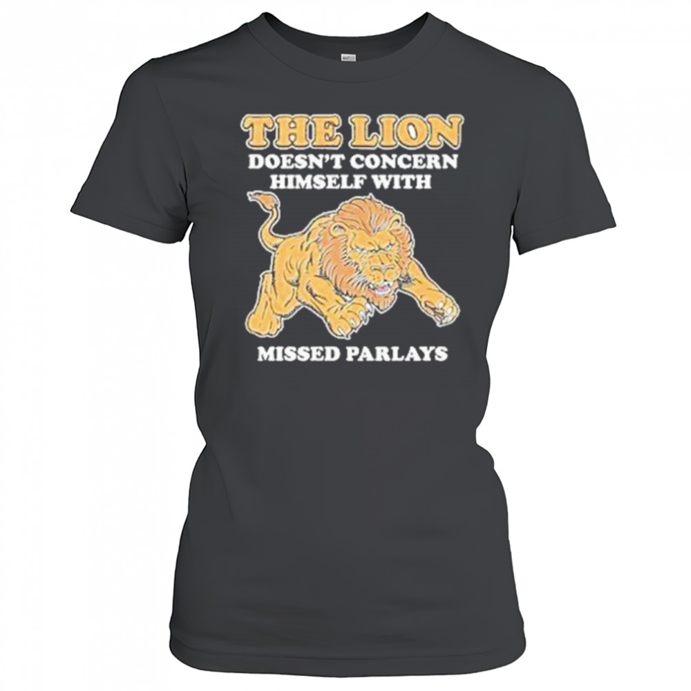 The Lion Doesnt Concern Himself With Missed Parlays Shirt Women's T-shirt