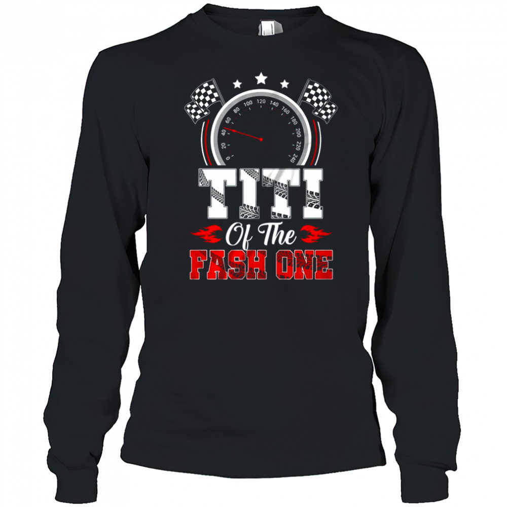 Titi Of The Fast One 1st Birthday Racing Car Family shirt Long Sleeved