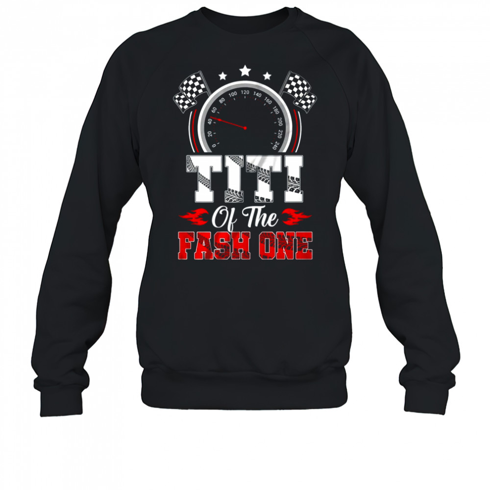 Titi Of The Fast One 1st Birthday Racing Car Family shirt Sweatshirt