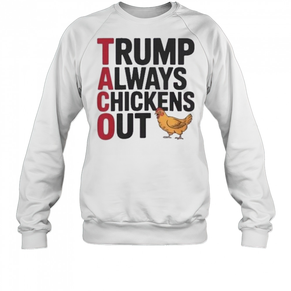 Trending Taco Trump Always Chickens Out Shirt Sweatshirt