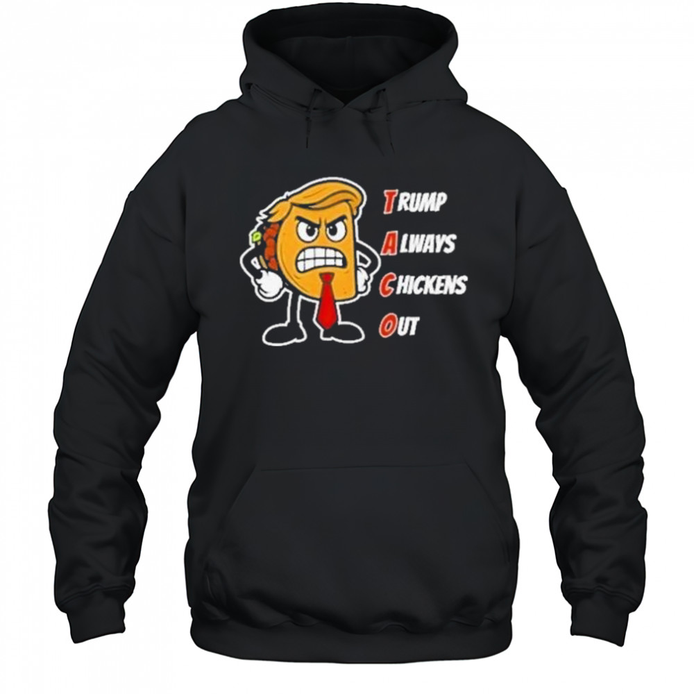 Trump Always Chickens Out Taco Shirt Funny Angry Taco Trump Shirt Hoodie