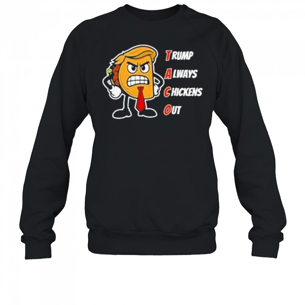 Trump Always Chickens Out Taco Shirt Funny Angry Taco Trump Shirt Sweatshirt