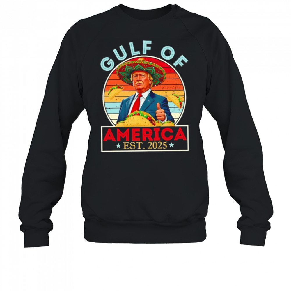 Trump Mexico Taco Gulf of America est 2025 shirt Sweatshirt