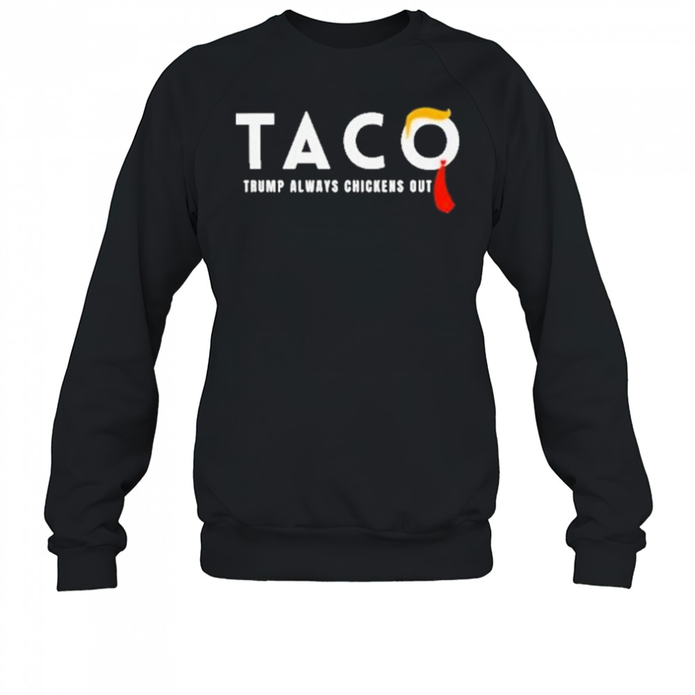 Trump Taco Trade Shirt Funny Tariffs And Trade Humor Tee Trump Always Chickens Out Shirt Sweatshirt