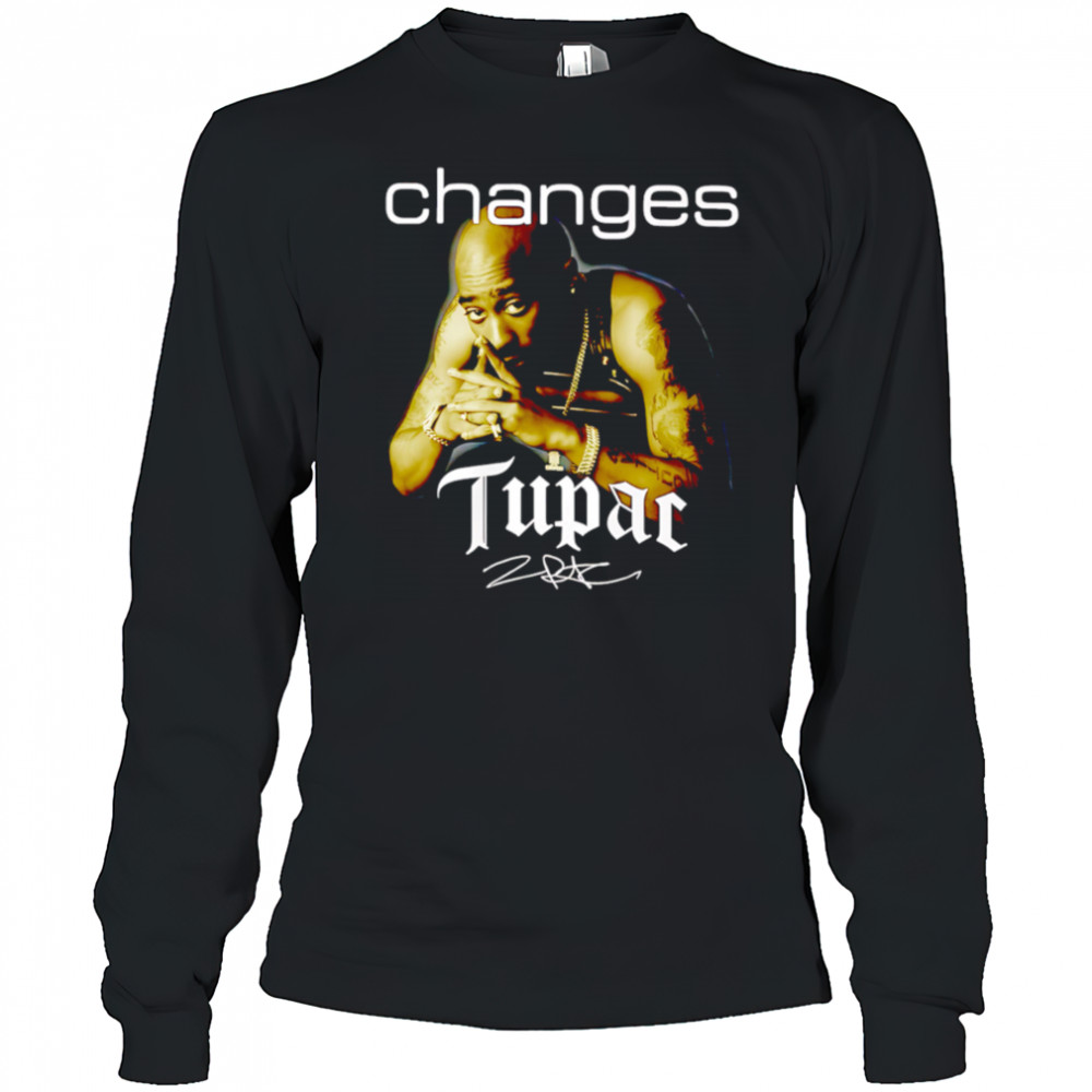 Tupac Shakur Changes Signature shirt Long Sleeved