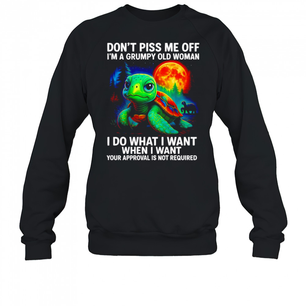 Turtle don’t piss me off I’m a grumpy old woman I do what I want shirt Sweatshirt