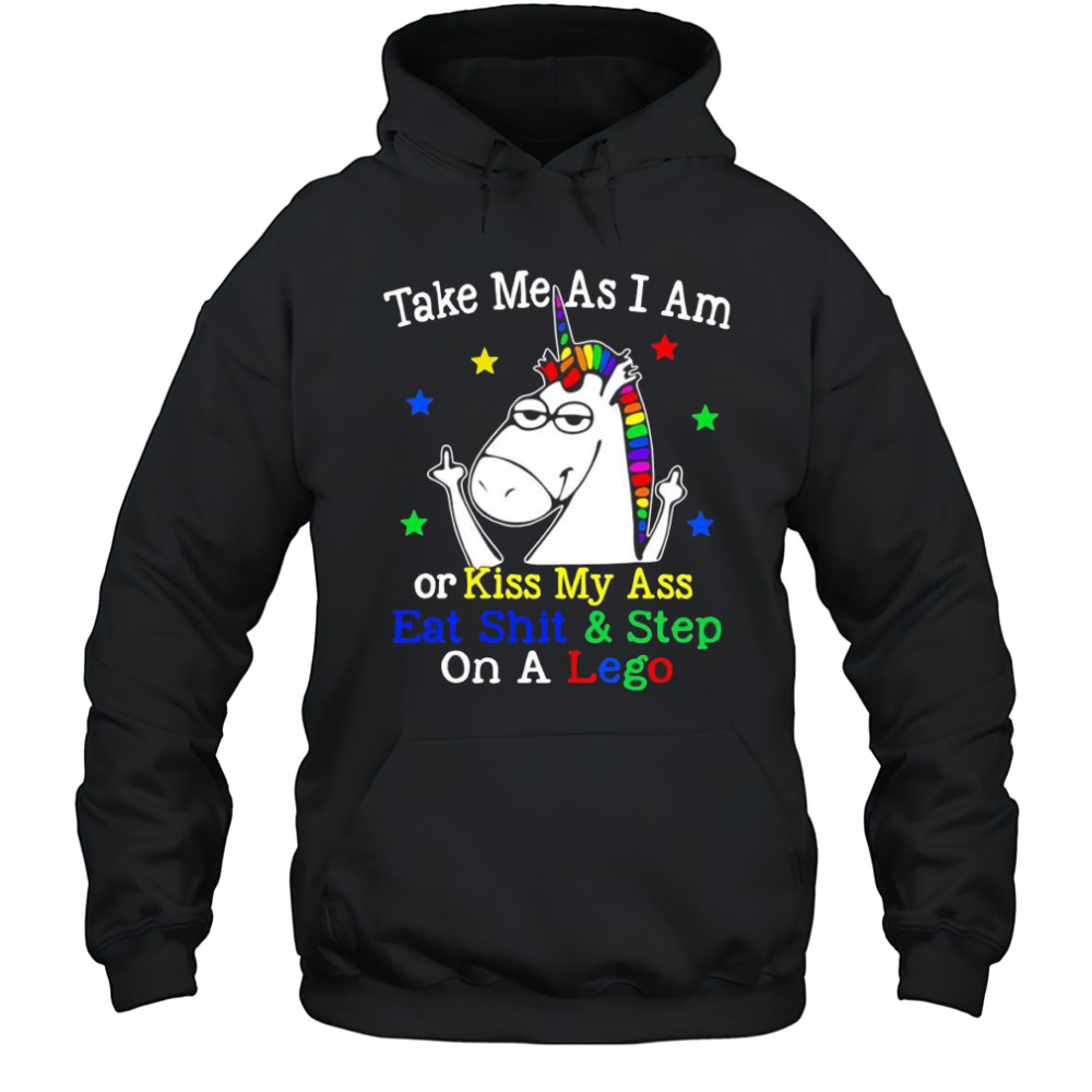 Unicorn take me as I am or kiss my ass eat shit and step on a lego shirt Hoodie