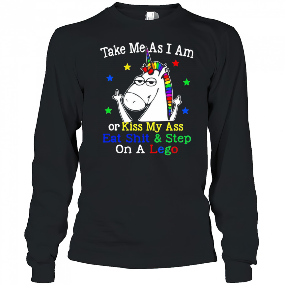 Unicorn take me as I am or kiss my ass eat shit and step on a lego shirt Long Sleeved
