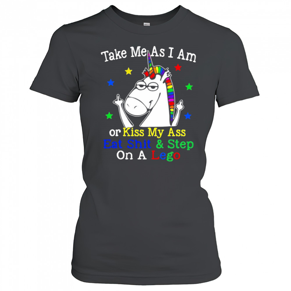 Unicorn take me as I am or kiss my ass eat shit and step on a lego shirt Women's T-shirt