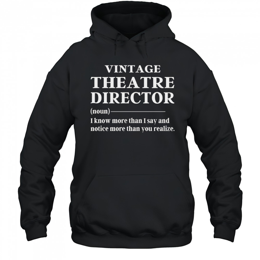Vintage theatre director I know more than I say and notice more than you realize shirt Hoodie