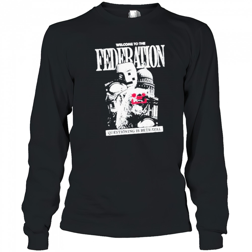Welcome To The Federation Questioning Is Betrayal Shirt Long Sleeved