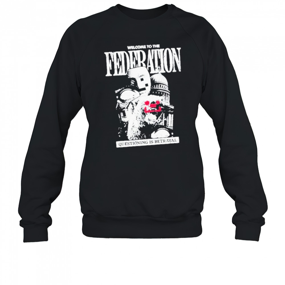 Welcome To The Federation Questioning Is Betrayal Shirt Sweatshirt