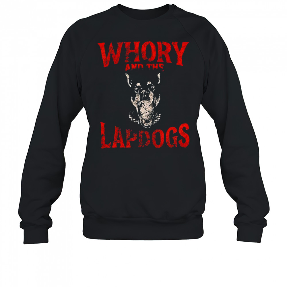 Whory And The Lapdogs Shirt Sweatshirt