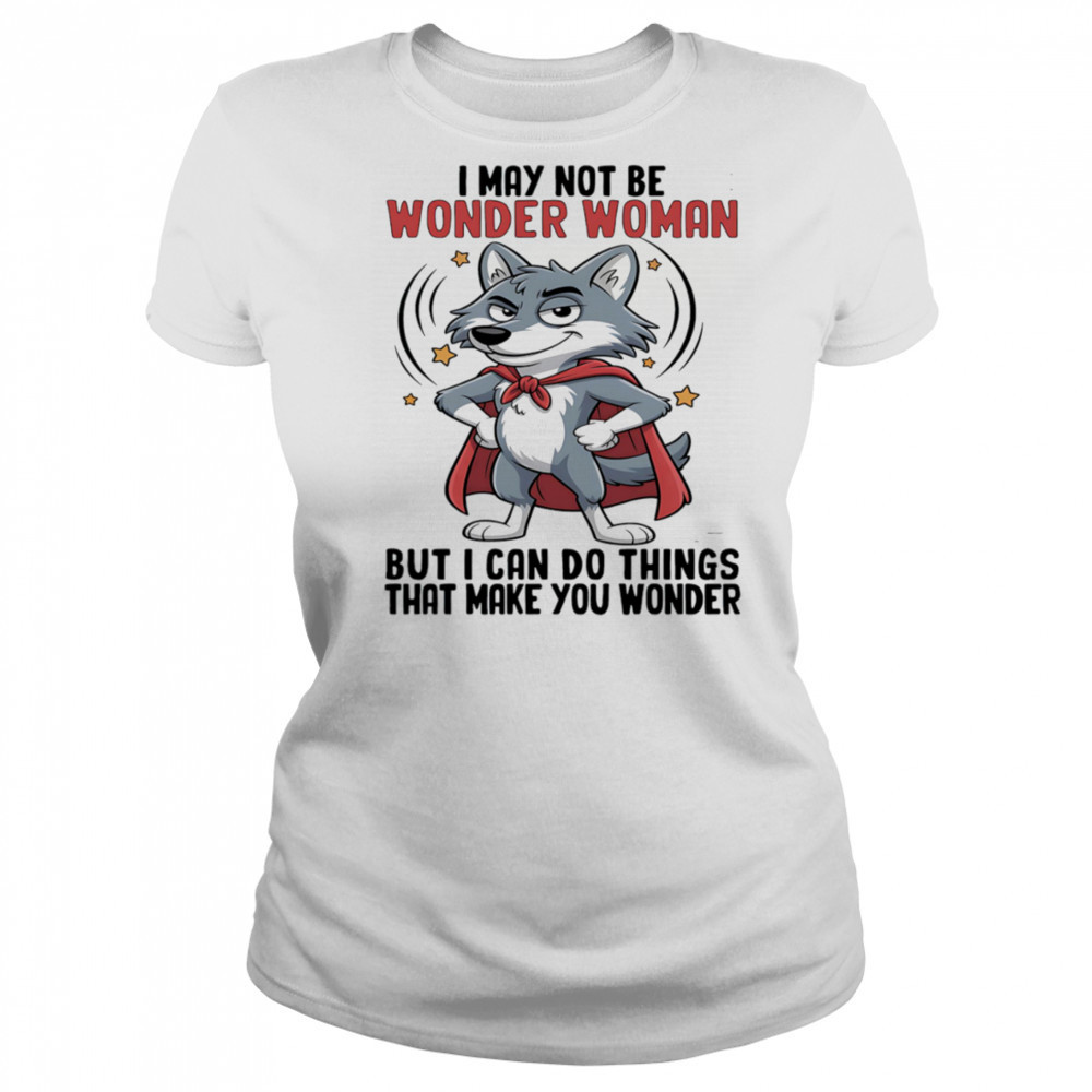 Wolf I may not be wonder woman but I can do things that make you wonder shirt Women's T-shirt