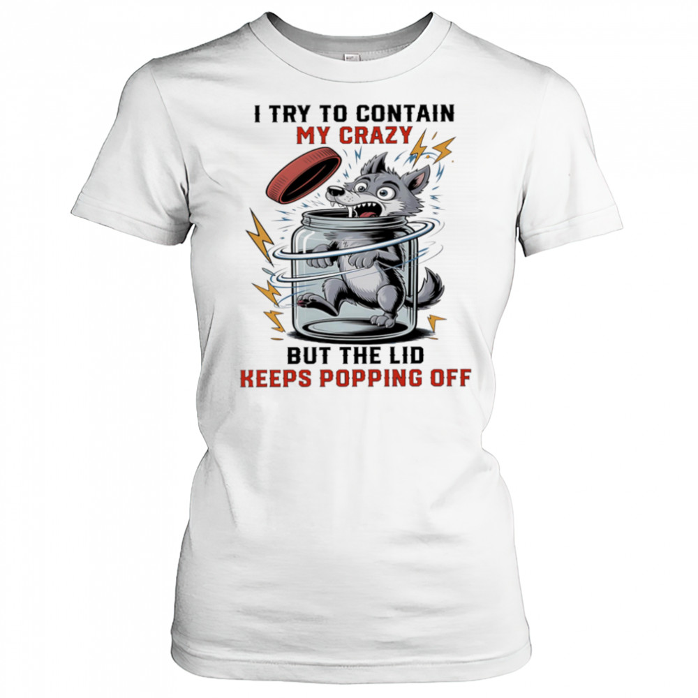 Wolf I try to contain my crazy but the lid keeps popping off shirt Women's T-shirt