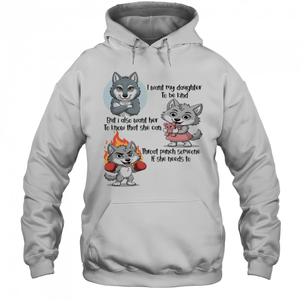 Wolf I want my daughter to be kind but I also want her to know that she can throat punch someone if she needs to shirt Hoodie