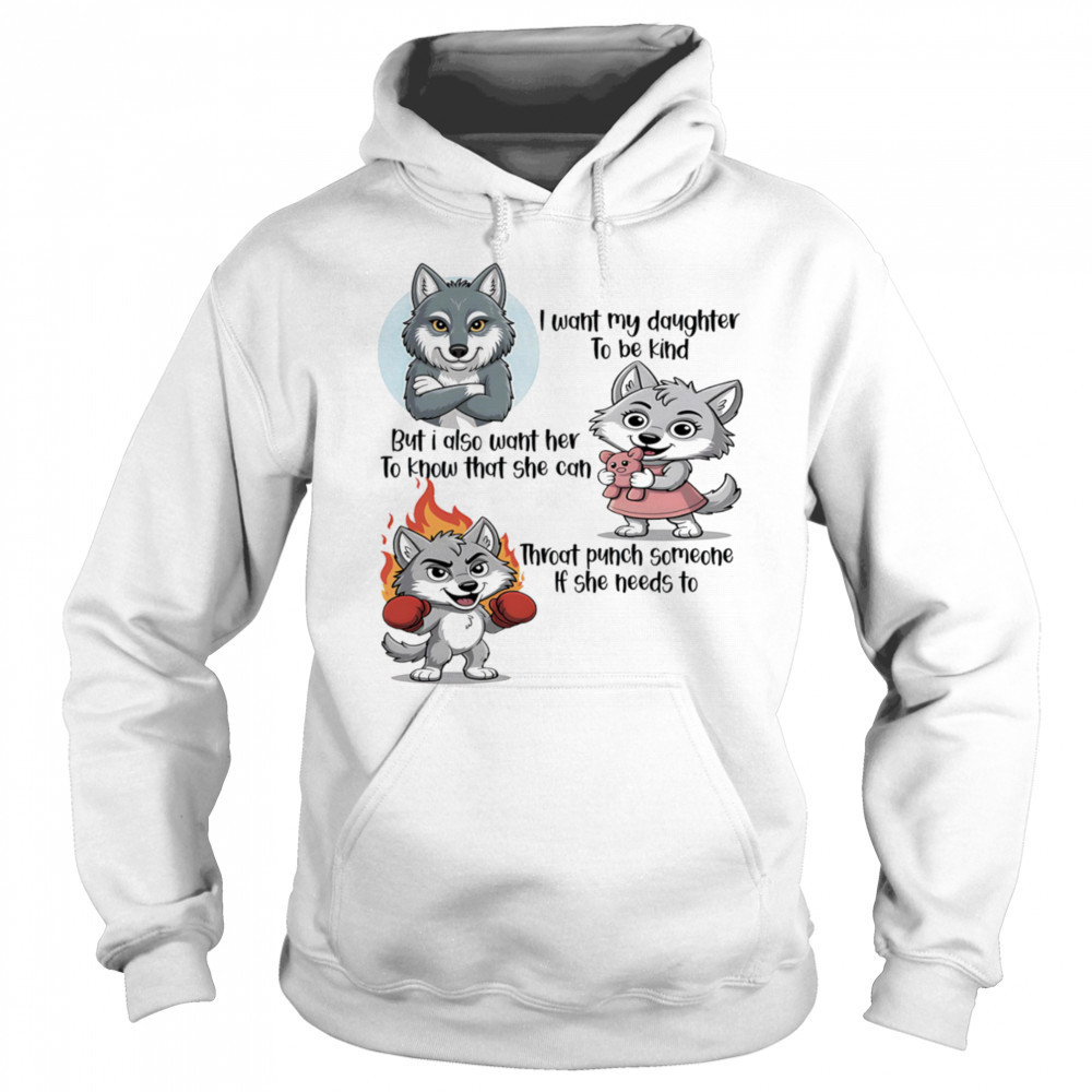 Wolf I want my daughter to be kind but I also want her to know that she can throat punch someone if she needs to shirt Sweatshirt