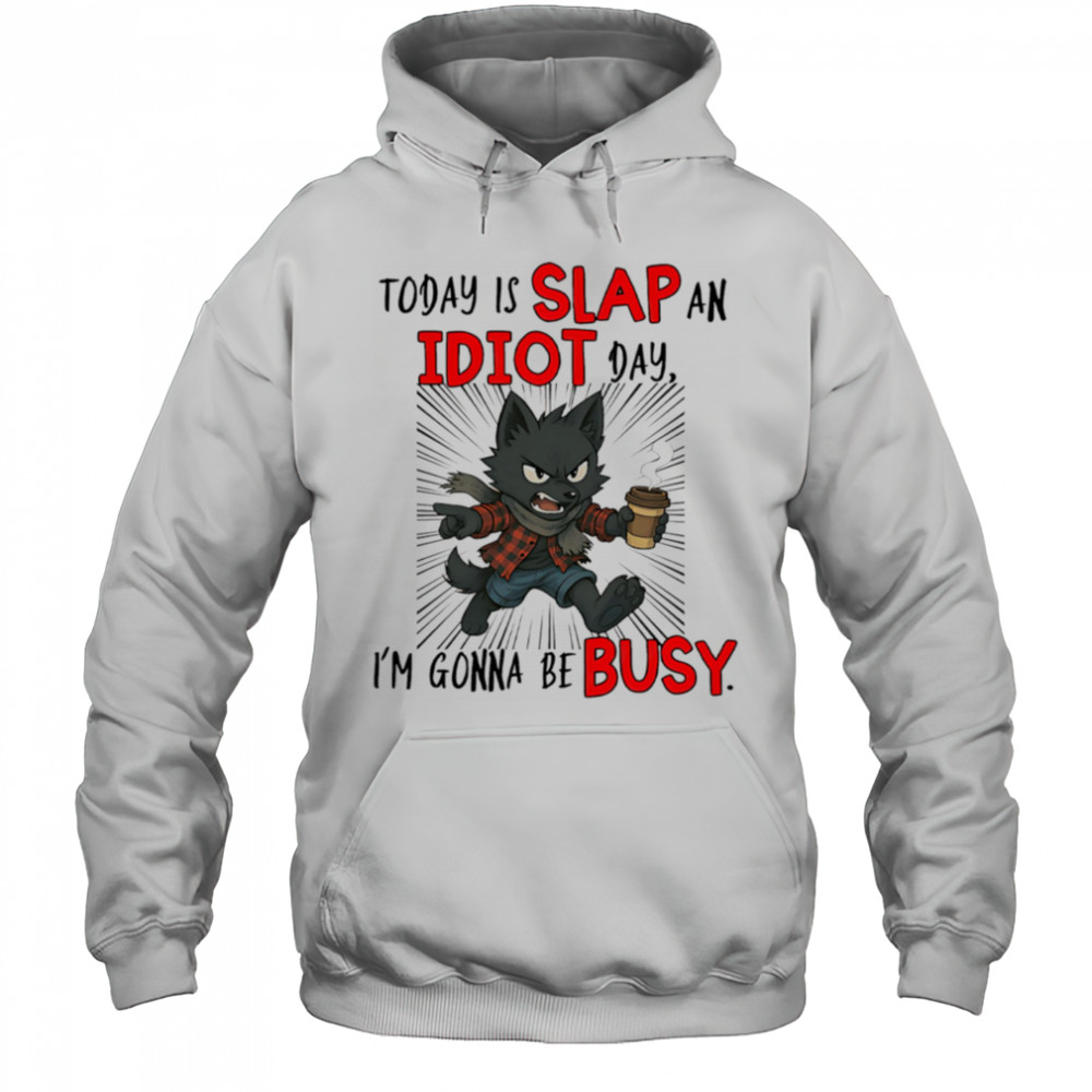 Wolf today is slap an idiot day I’m gonna be busy shirt Hoodie
