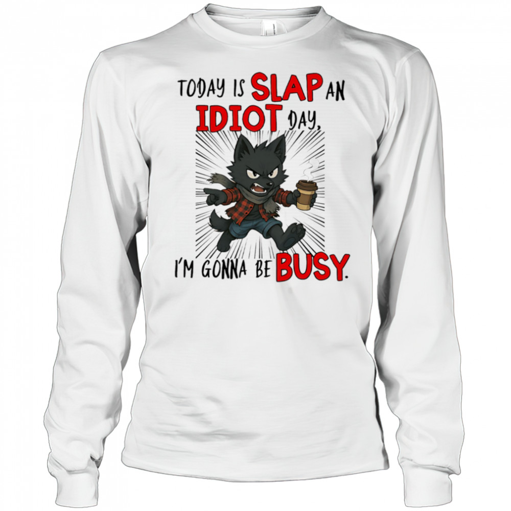 Wolf today is slap an idiot day I’m gonna be busy shirt Long Sleeved