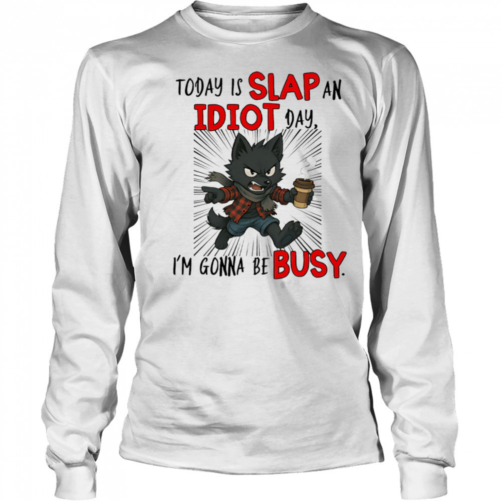 Wolf today is slap an idiot day I’m gonna be busy shirt Long Sleeved