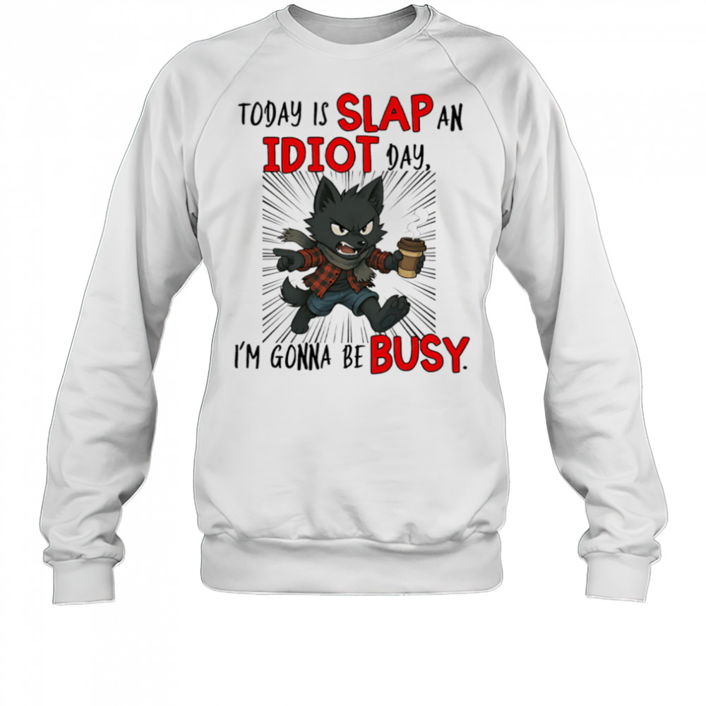 Wolf today is slap an idiot day I’m gonna be busy shirt Sweatshirt