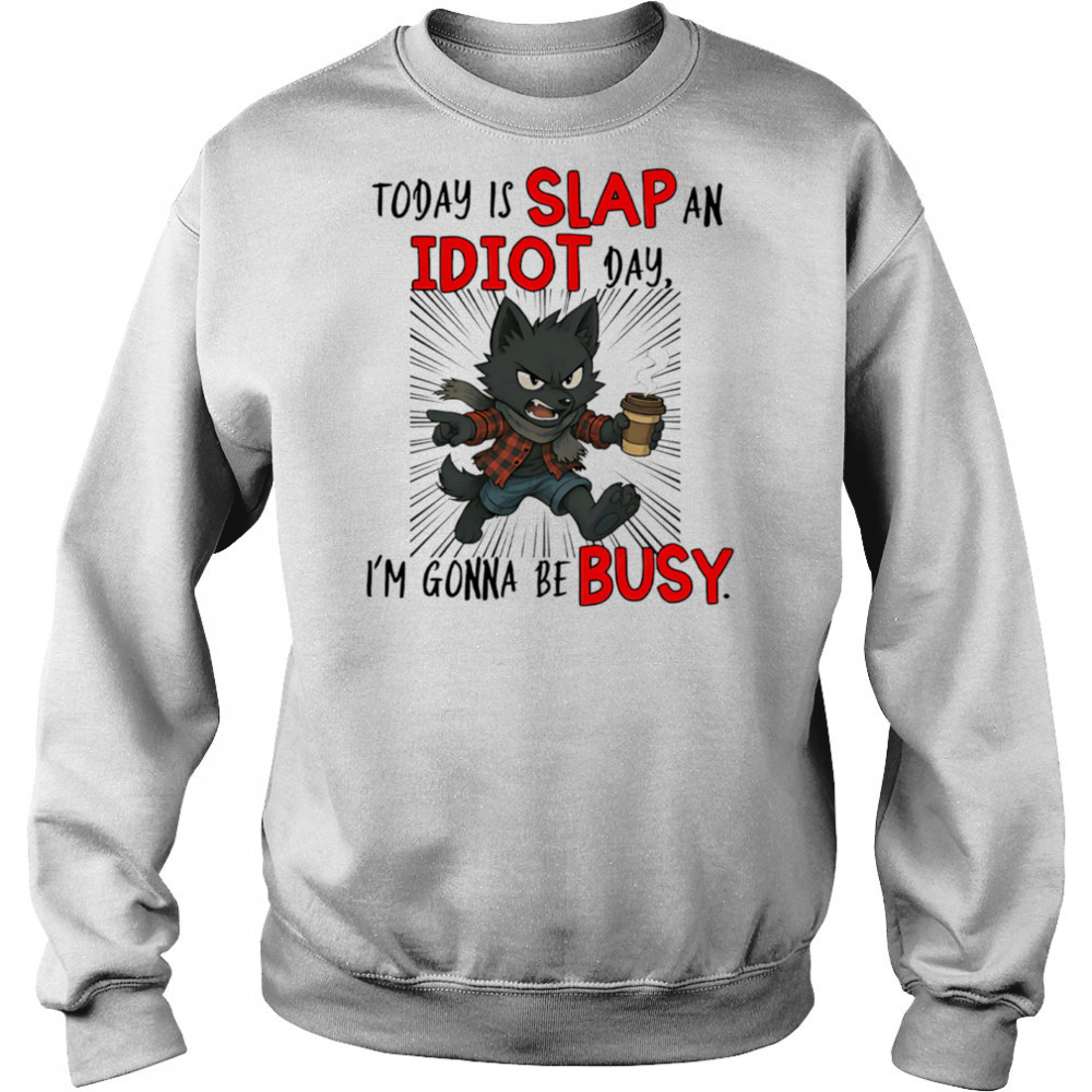 Wolf today is slap an idiot day I’m gonna be busy shirt Hoodie