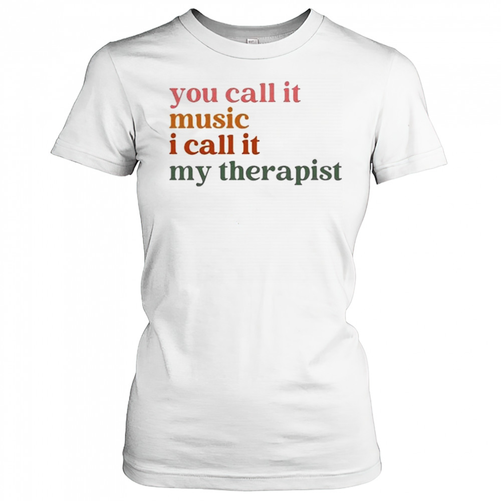 You Call It Music I Call It My Therapist T-shirt Women's T-shirt