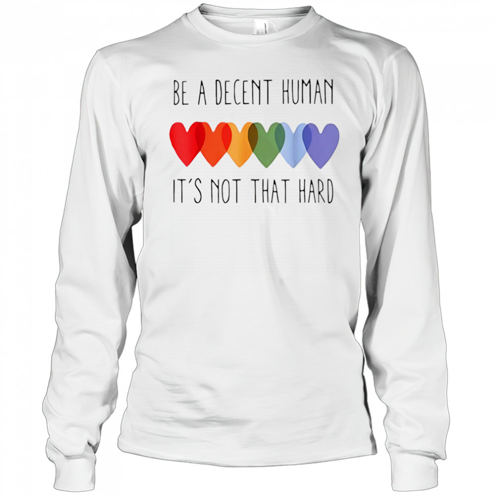 Be a decent human it’s not that hard shirt Long Sleeved