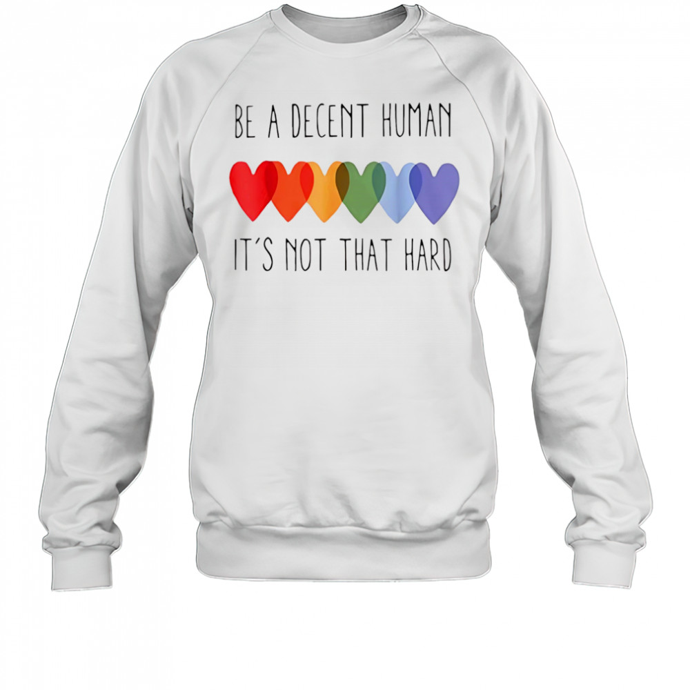 Be a decent human it’s not that hard shirt Sweatshirt