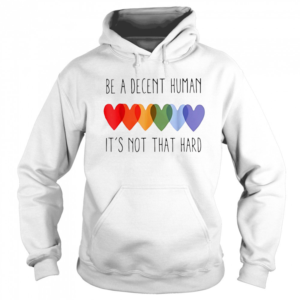 Be a decent human it’s not that hard shirt Sweatshirt