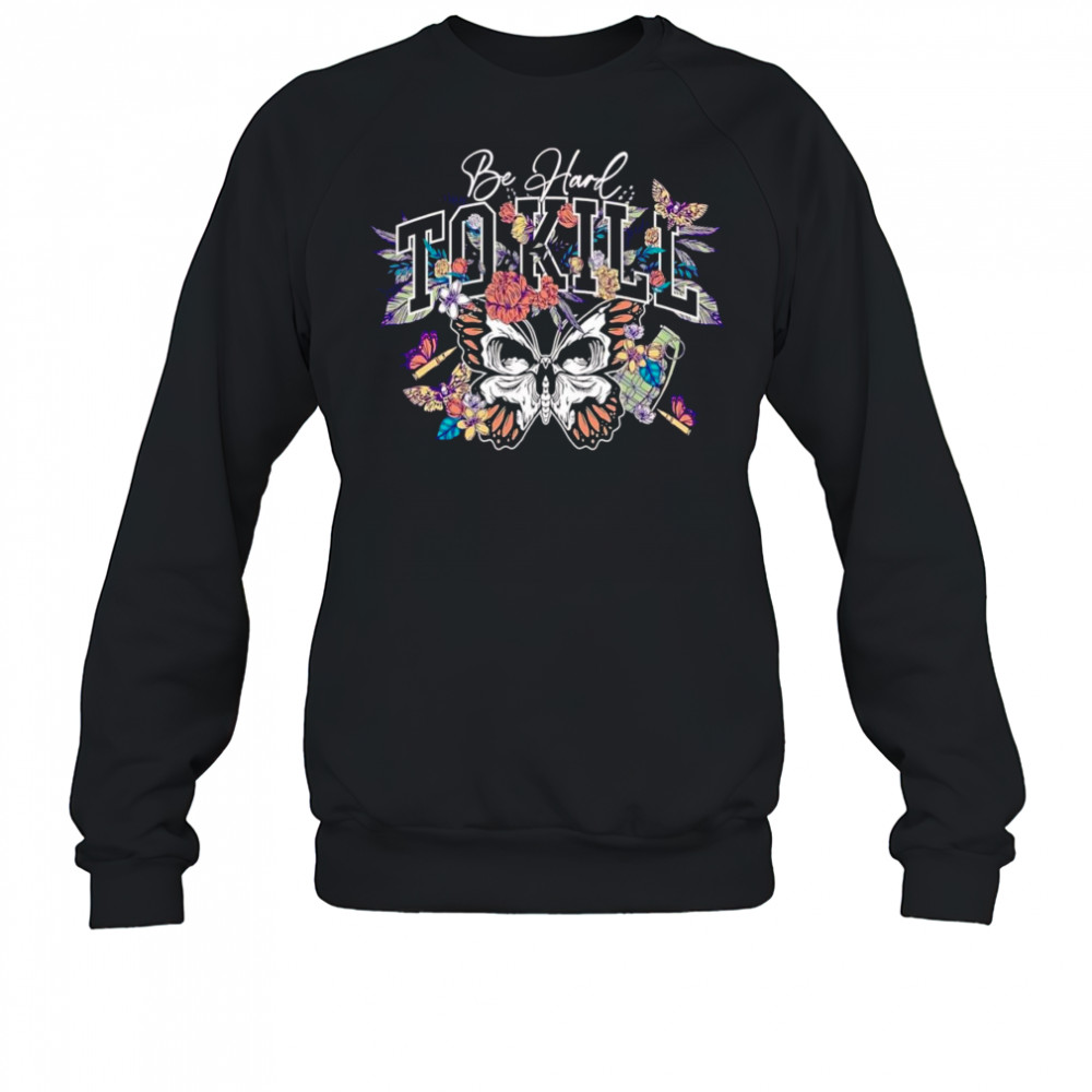 Be hard to kill butterfly shirt Sweatshirt
