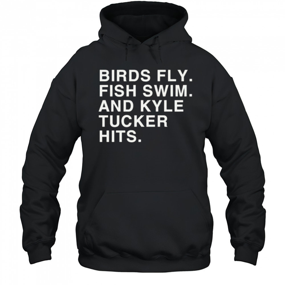 Birds Fly Fish Swim And Kyle Tucker Hits Shirt Hoodie