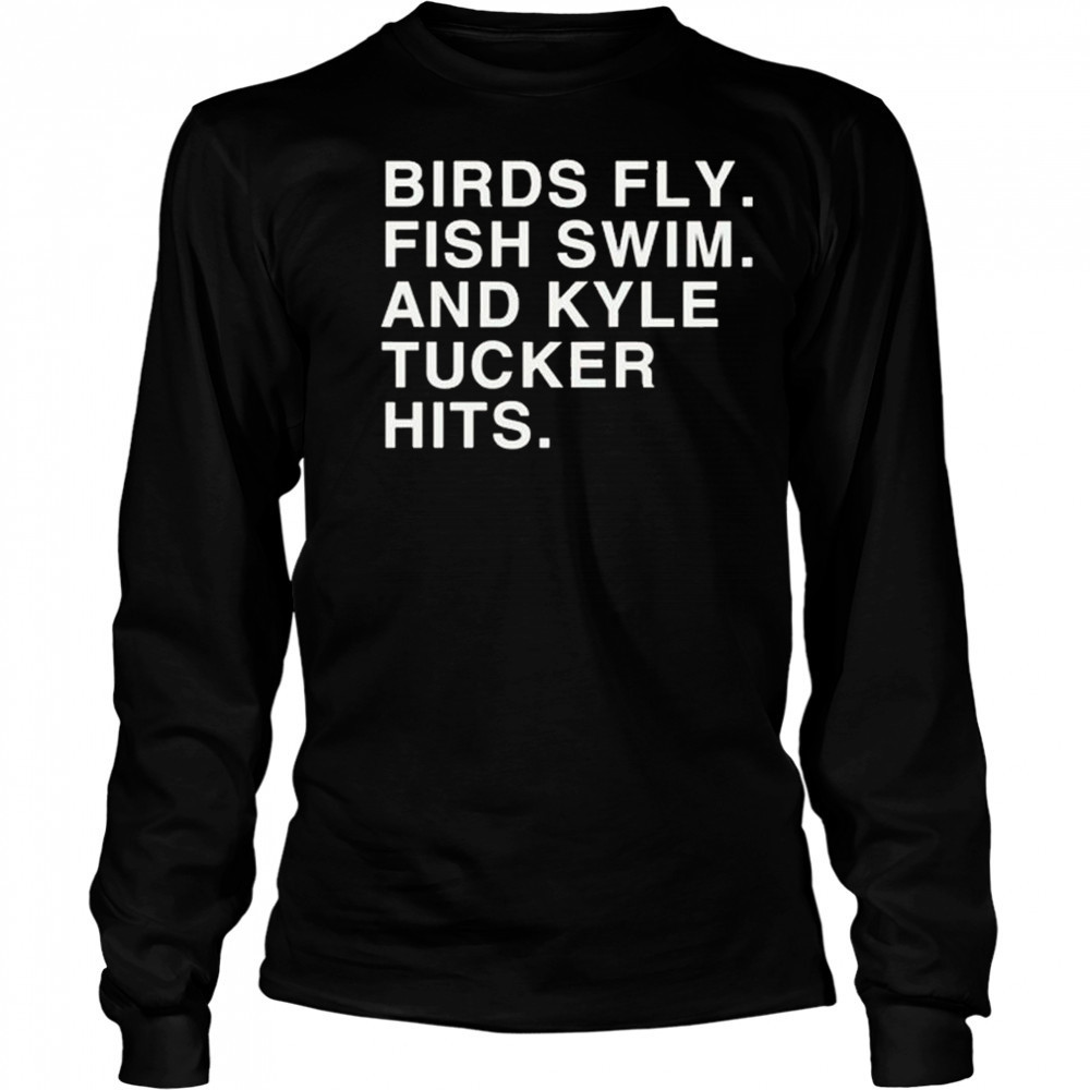 Birds Fly Fish Swim And Kyle Tucker Hits Shirt Long Sleeved