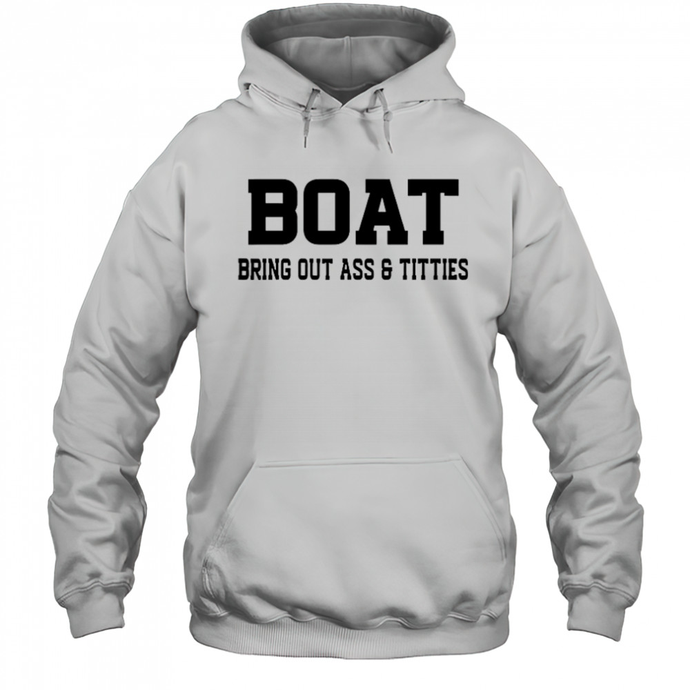 Boat Bring Out Ass Titties T-Shirt Hoodie