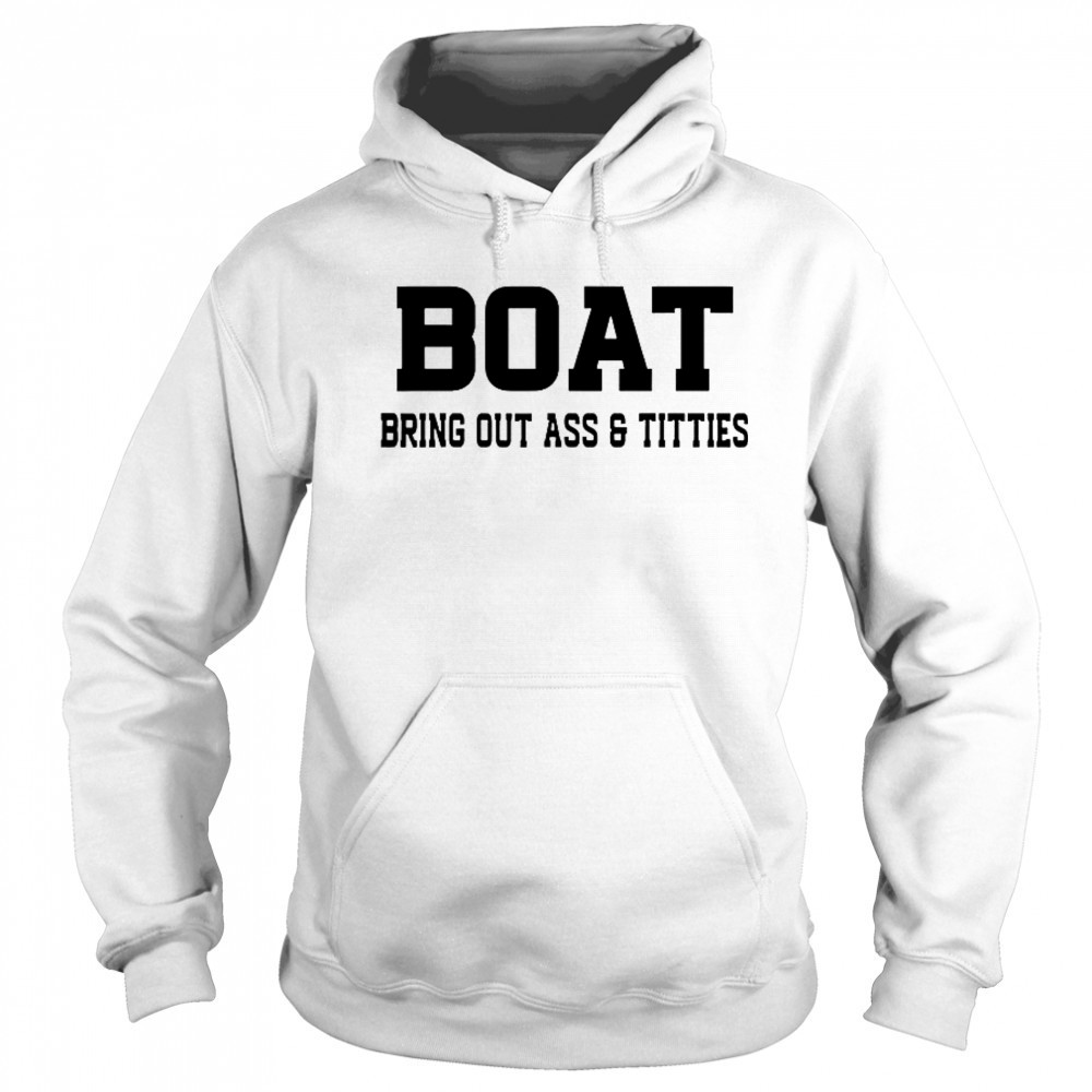 Boat Bring Out Ass Titties T-Shirt Sweatshirt