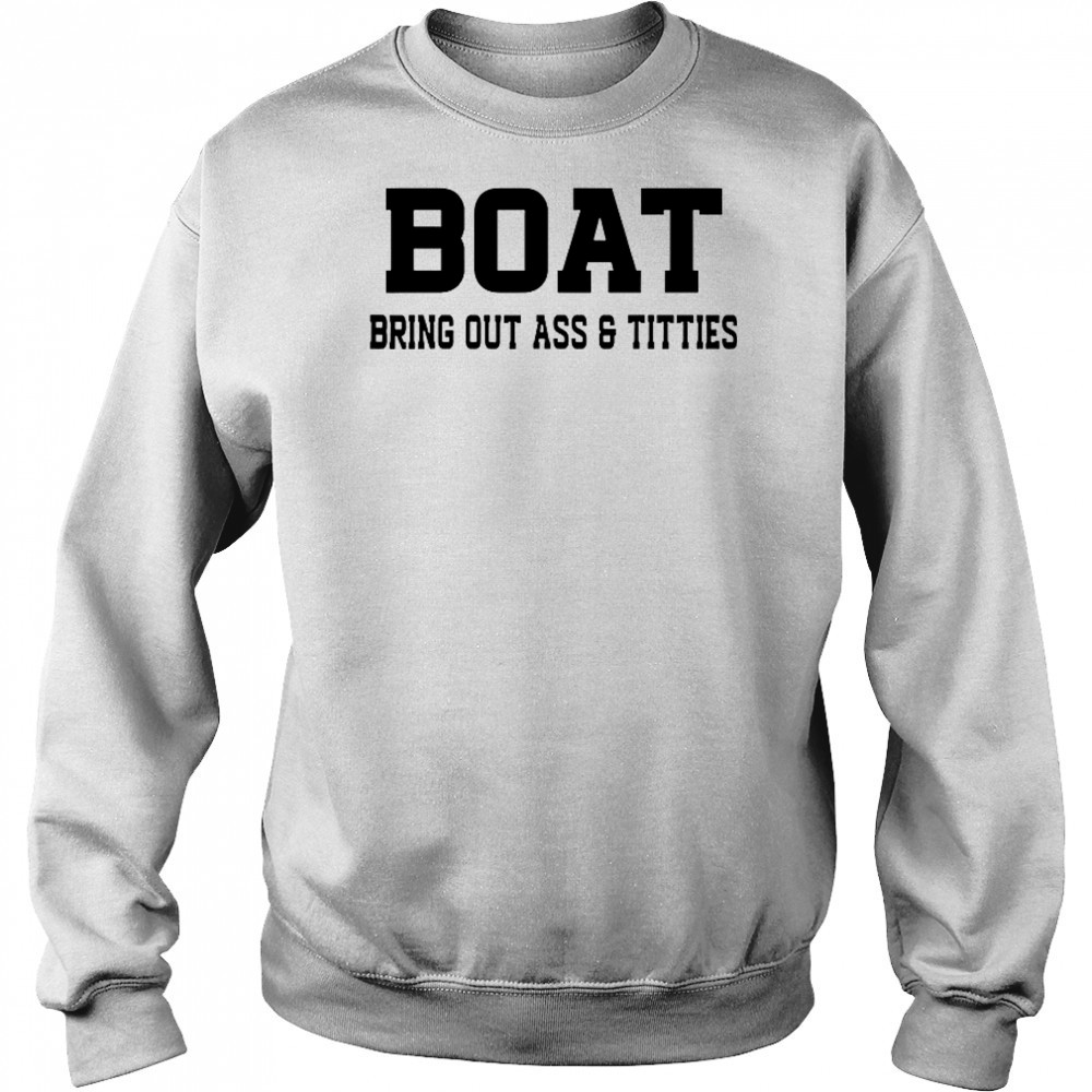 Boat Bring Out Ass Titties T-Shirt Hoodie