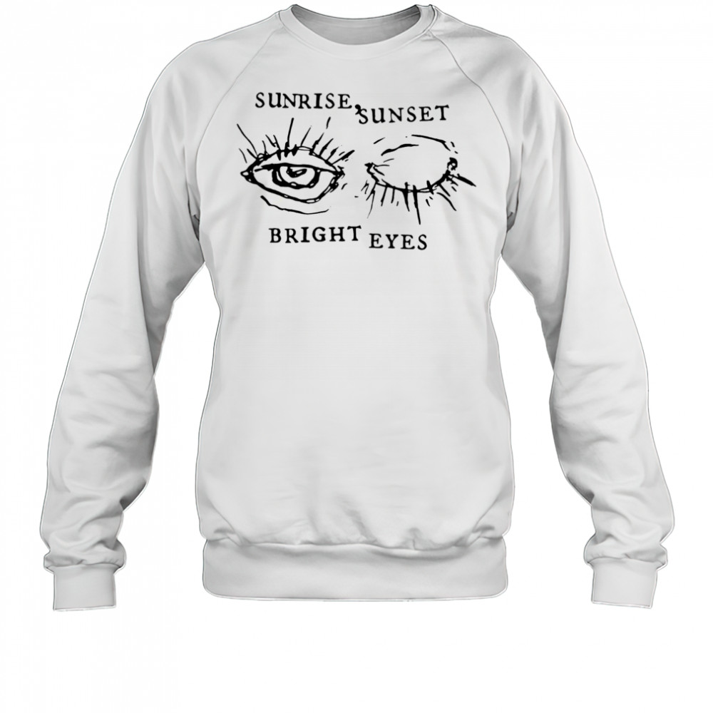 Bright Eyes Sunrise Sunset shirt Sweatshirt