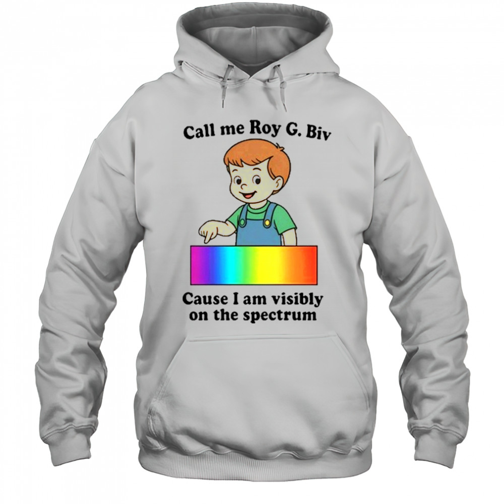 Call Me Roy G. Biv Cause I Am Visibly On The Spectrum shirt Hoodie