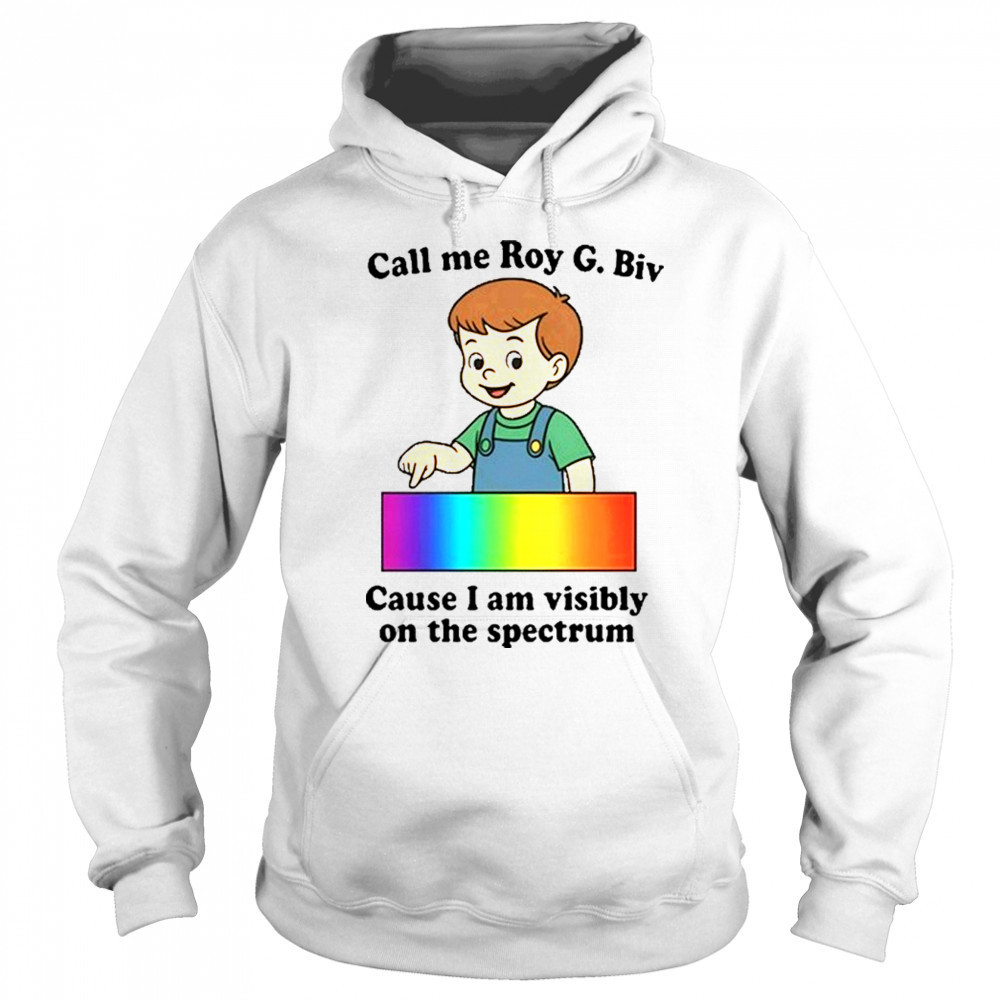 Call Me Roy G. Biv Cause I Am Visibly On The Spectrum shirt Sweatshirt