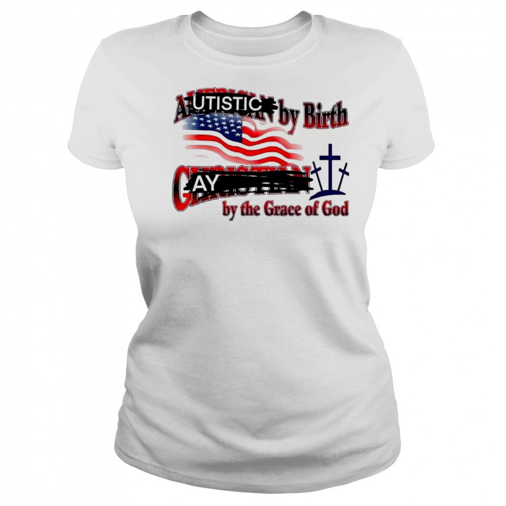 Cringeytees Autistic By Birth, Gay By The Grace Of God Shirt Women's T-shirt