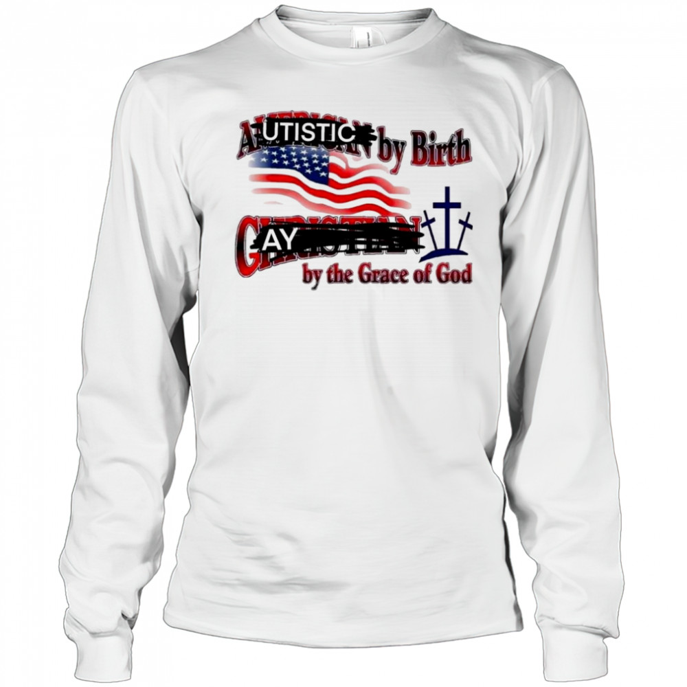 Cringeytees Autistic By Birth, Gay By The Grace Of God Shirt Long Sleeved