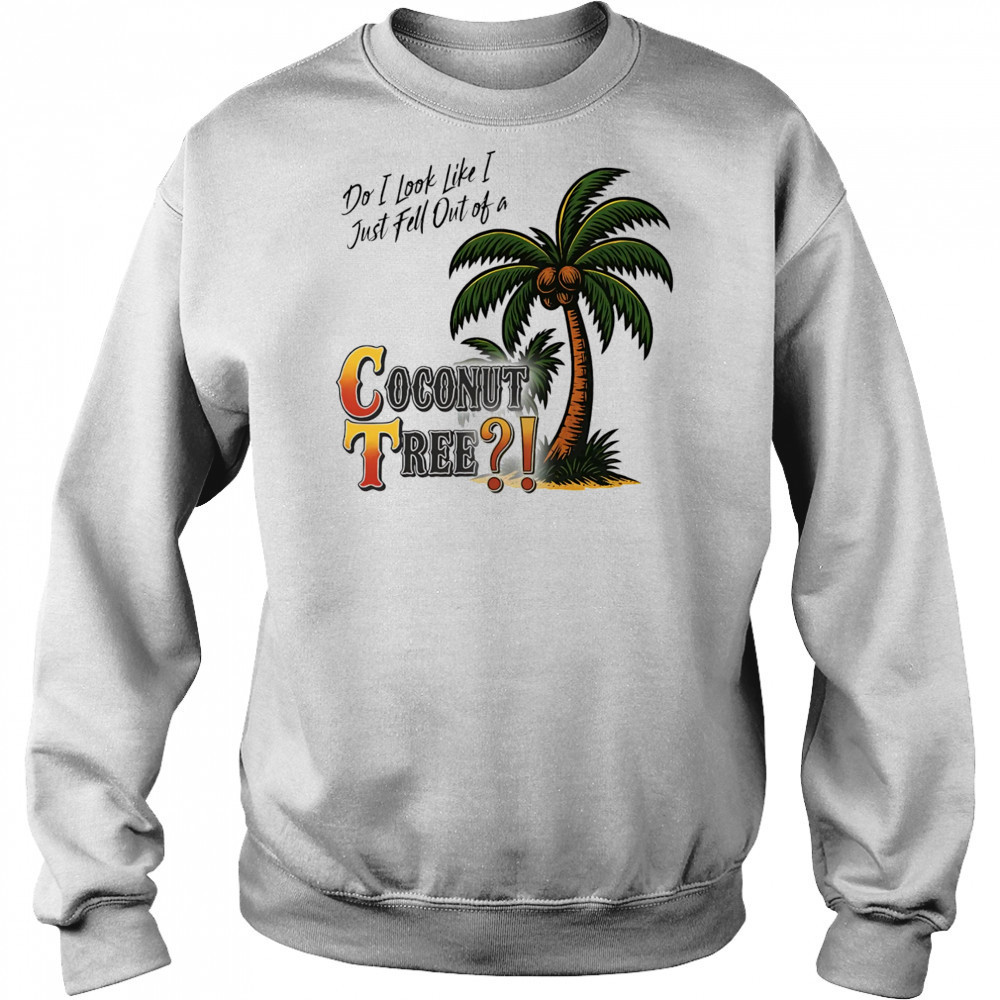 Do I look like I just fell out of a Coconut tree shirt Hoodie