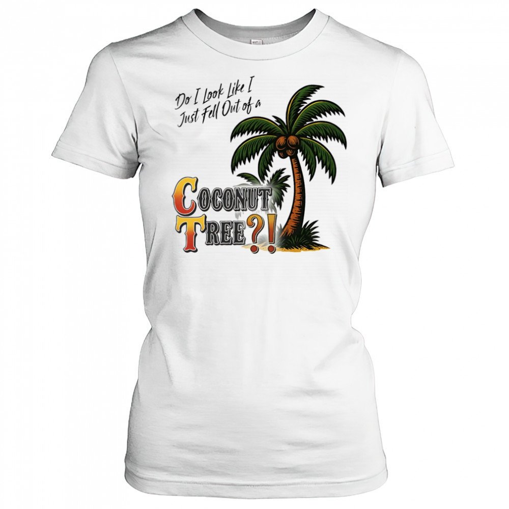 Do I look like I just fell out of a Coconut tree shirt Women's T-shirt